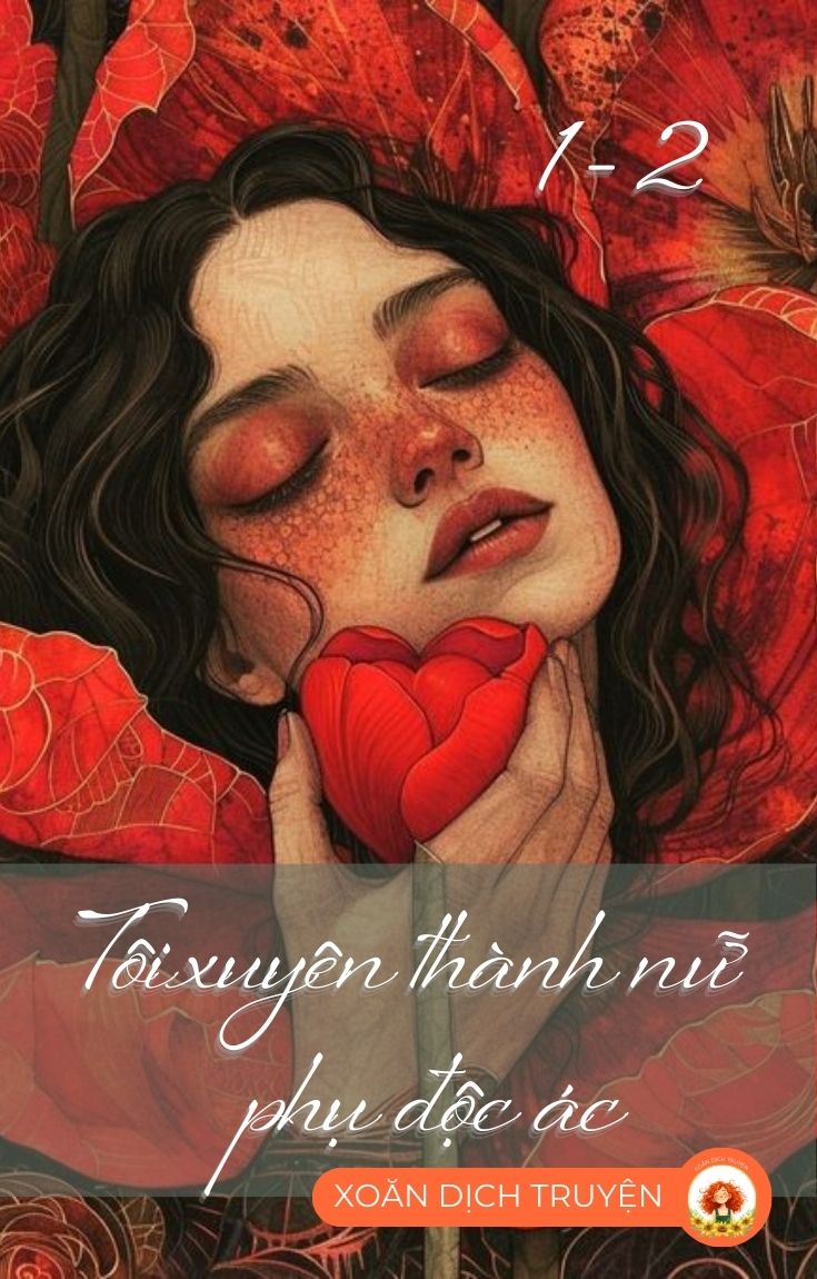 Chương 7: TÔI XUYÊN THÀNH NỮ PHỤ ĐỘC ÁC